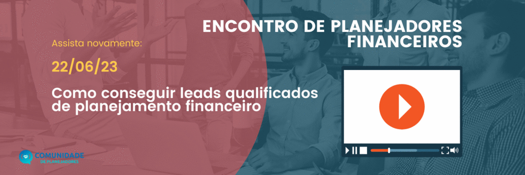 Encontro de Planejadores - Como conseguir leads qualificados de planejamento financeiro